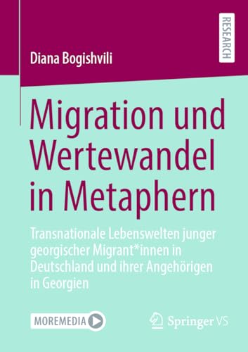 Migration und Wertewandel in Metaphern: Transnationale Lebenswelten junger georgischer Migrant*innen in Deutschland und ihrer Angehörigen in Georgien von Springer VS