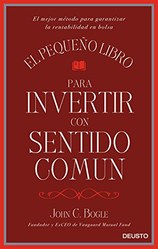 El pequeño libro para invertir con sentido común : el mejor método para garantizar la rentabilidad en bolsa