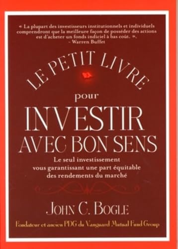 Le petit livre pour investir avec bon sens : Le seul investissement vous garantissant une part équitable des rendements du marché