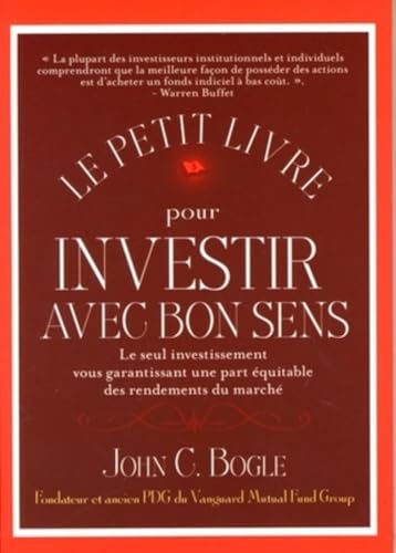 Le petit livre pour investir avec bon sens: Le seul investissement vous garantissant une part équitable des rendements du marché Le petit livre pour investir avec bon sens: Le seul investissement vous garantissant une part équitable des rendements du marché