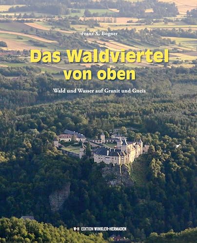Das Waldviertel von oben: Wald und Wasser auf Granit und Gneis. Mit einem Vorwort von Markus Holzweber. Das Waldviertel von oben: Wald und Wasser auf Granit und Gneis. Mit einem Vorwort von Markus Holzweber. von Edition Winkler-Hermaden