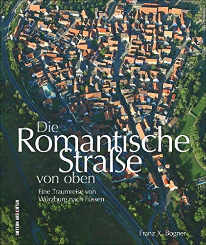 Die Romantische Straße von oben. Eine Traumreise von Würzburg nach Füssen. Spektakuläre Aufnahmen zeigen die beliebte Ferienstraße zwischen Würzburg und Füssen aus der Vogelperspektive. Die Romantische Straße von oben. Eine Traumreise von Würzburg nach Füssen. Spektakuläre Aufnahmen zeigen die beliebte Ferienstraße zwischen Würzburg und Füssen aus der Vogelperspektive.