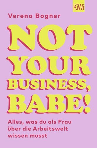 Not Your Business, Babe!: Alles, was du als Frau über die Arbeitswelt wissen musst von Kiepenheuer & Witsch GmbH