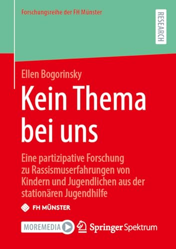 Kein Thema bei uns: Eine partizipative Forschung zu Rassismuserfahrungen von Kindern und Jugendlichen aus der stationären Jugendhilfe (Forschungsreihe der FH Münster) von Springer Spektrum
