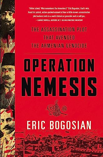 Operation Nemesis: The Assassination Plot that Avenged the Armenian Genocide