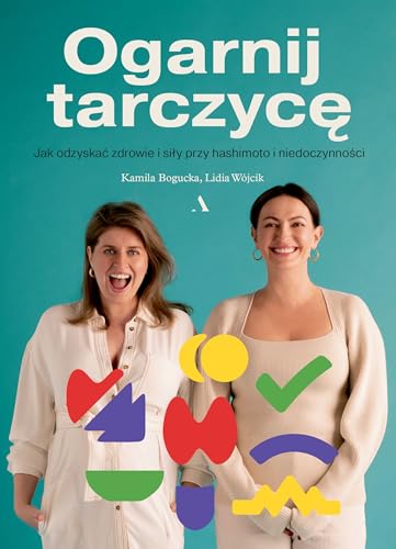 Ogarnij tarczycę.: Jak odzyskać zdrowie i siły przy hashimoto i niedoczynności.
