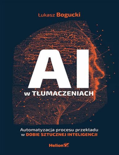 AI w tłumaczeniach: Automatyzacja procesu przekładu w dobie sztucznej inteligencji AI w tłumaczeniach: Automatyzacja procesu przekładu w dobie sztucznej inteligencji von Helion