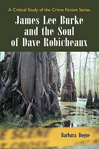 James Lee Burke and the Soul of Dave Robicheaux: A Critical Study of the Crime Fiction Series