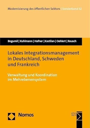 Lokales Integrationsmanagement in Deutschland, Schweden und Frankreich: Verwaltung und Koordination im Mehrebenensystem (Modernisierung des öffentlichen Sektors ("Gelbe Reihe")) von Nomos