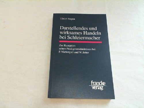 Darstellendes und wirksames Handeln bei Schleiermacher: Zur Rezeption seines Predigtverständnisses bei F. Niebergall und W. Jetter Darstellendes und wirksames Handeln bei Schleiermacher: Zur Rezeption seines Predigtverständnisses bei F. Niebergall und W. Jetter