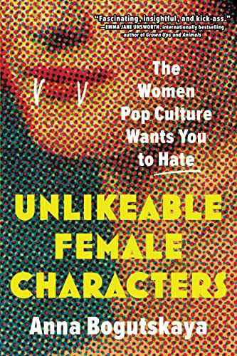 Unlikeable Female Characters: The Women Pop Culture Wants You to Hate von Sourcebooks
