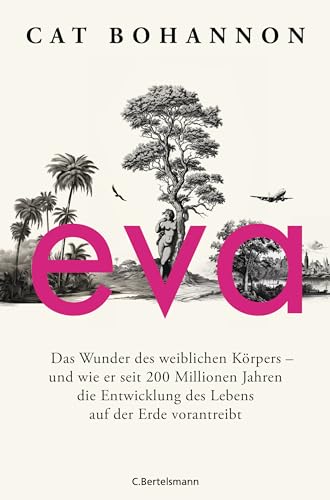 Eva: Das Wunder des weiblichen Körpers – und wie er seit 200 Millionen Jahren die Entwicklung des Lebens auf der Erde vorantreibt von C.Bertelsmann Verlag