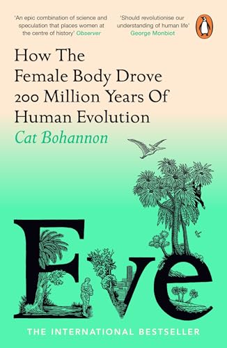 Eve: How The Female Body Drove 200 Million Years of Human Evolution (Longlisted for the Women's Prize for Non-Fiction)