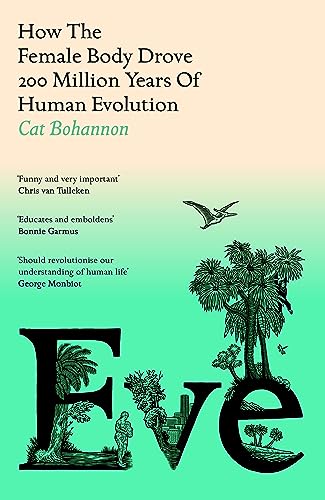 Eve: How The Female Body Drove 200 Million Years of Human Evolution (Longlisted for the Women's Prize for Non-Fiction) Eve: How The Female Body Drove 200 Million Years of Human Evolution (Longlisted for the Women's Prize for Non-Fiction)