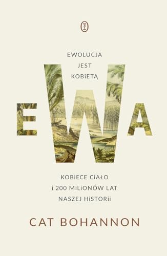 Ewa. Ewolucja jest kobietą. Kobiece ciało i 200 milionów lat naszej historii von Literackie