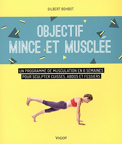 Objectif mince et musclée: Un programme de musculation en 6 semaines pour sculpter cuisses, abdos et fessiers von VIGOT