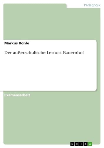 Der außerschulische Lernort Bauernhof: Staatsexamensarbeit Der außerschulische Lernort Bauernhof: Staatsexamensarbeit