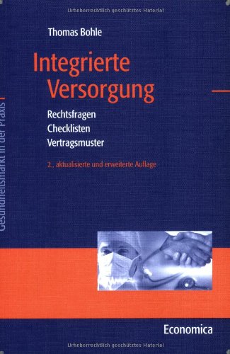 Integrierte Versorgung: Rechtsfragen - Checklisten - Vertragsmuster (Gesundheitsmarkt in der Praxis) von Economica