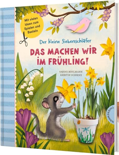 Der kleine Siebenschläfer: Das machen wir im Frühling!: Bastel-Ideen und Rezepte