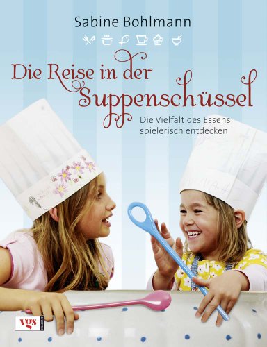 Die Reise in der Suppenschüssel: Die Vielfalt des Essens spielerisch entdecken Die Reise in der Suppenschüssel: Die Vielfalt des Essens spielerisch entdecken