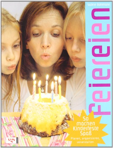 Feiereien: So machen Kinderfeste Spaß - planen, organisieren, veranstalten Feiereien: So machen Kinderfeste Spaß - planen, organisieren, veranstalten