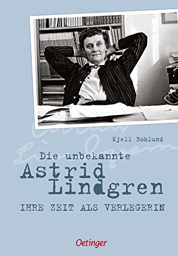 Die unbekannte Astrid Lindgren: Ihre Zeit als Verlegerin. Einblicke in das Wirken der berühmten Kinderbuchautorin hinter den Kulissen