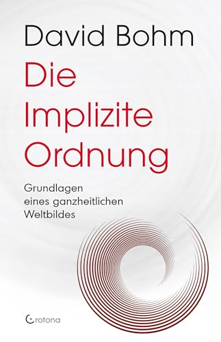 Die Implizite Ordnung: Grundlagen eines ganzheitlichen Weltbildes von Crotona