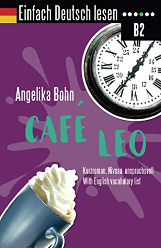 Einfach Deutsch lesen: Café Leo - Kurzroman - Niveau: anspruchsvoll - With English vocabulary list Einfach Deutsch lesen: Café Leo - Kurzroman - Niveau: anspruchsvoll - With English vocabulary list