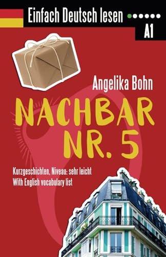 Einfach Deutsch lesen: Nachbar Nr. 5 - Kurzgeschichten- Niveau: sehr leicht - With English vocabulary list Einfach Deutsch lesen: Nachbar Nr. 5 - Kurzgeschichten- Niveau: sehr leicht - With English vocabulary list