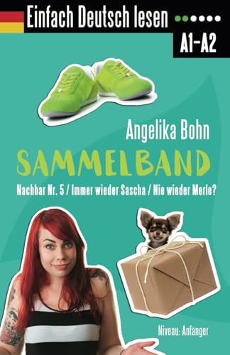 Einfach Deutsch lesen: Sammelband - Nachbar Nr. 5/Immer wieder Sascha/Nie wieder Merle? - Niveau: Anfänger Einfach Deutsch lesen: Sammelband - Nachbar Nr. 5/Immer wieder Sascha/Nie wieder Merle? - Niveau: Anfänger
