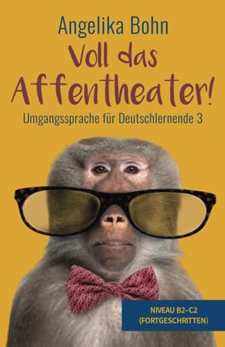 Voll das Affentheater! - Umgangssprache für Deutschlernende 3 - Niveau B2-C2 (Fortgeschritten)