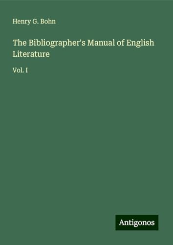 The Bibliographer's Manual of English Literature: Vol. I von Antigonos Verlag