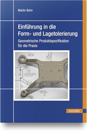 Einführung in die Form- und Lagetolerierung: Geometrische Produktspezifikation für die Praxis von Carl Hanser Verlag GmbH & Co. KG