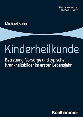 Kinderheilkunde: Betreuung, Vorsorge und typische Krankheitsbilder im ersten Lebensjahr von Kohlhammer