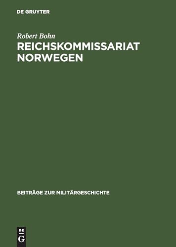 Reichskommissariat Norwegen: »Nationalsozialistische Neuordnung« und Kriegswirtschaft (Beiträge zur Militärgeschichte, 54, Band 54)
