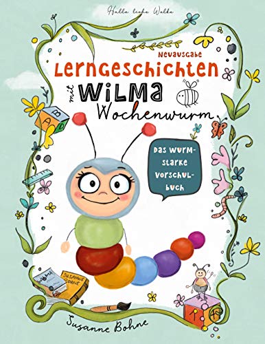 Lerngeschichten mit Wilma Wochenwurm - Das wurmstarke Vorschulbuch: Vorschulwissen für Kinder ab 5 Jahre. Geschichten zum Lernen, Mitmachen und Vorlesen Lerngeschichten mit Wilma Wochenwurm - Das wurmstarke Vorschulbuch: Vorschulwissen für Kinder ab 5 Jahre. Geschichten zum Lernen, Mitmachen und Vorlesen