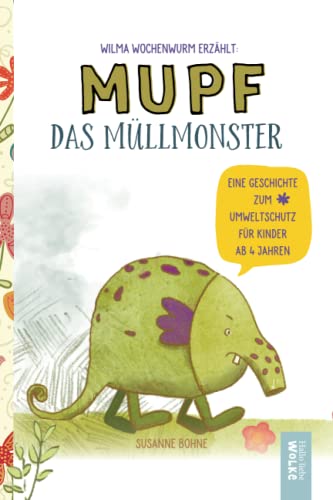 Wilma Wochenwurm erzählt: Mupf das Müllmonster: Eine Geschichte zum Umweltschutz. Für Kinder in Kita & Grundschule ab 4 Jahren von Independently published