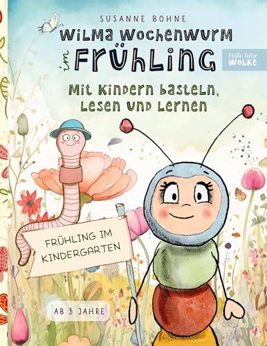 Wilma Wochenwurm im Frühling: Mit Kindern basteln, lesen und lernen: Frühling im Kindergarten & Kita. Lerngeschichten ab 3 Jahren