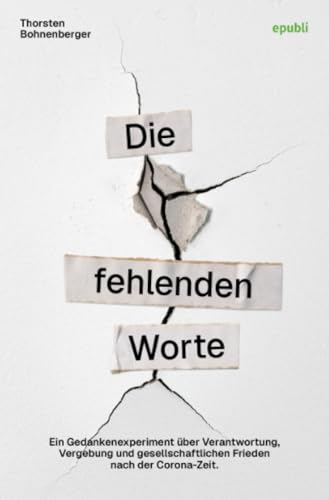 Die fehlenden Worte: Ein Gedankenexperiment über Verantwortung, Vergebung und gesellschaftlichen Frieden nach der Corona-Zeit von epubli