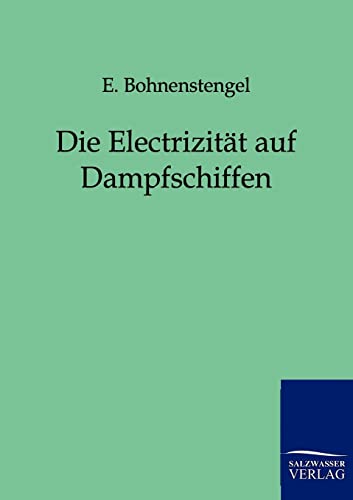 Die Elektricität auf Dampfschiffen: Ein Leitfaden für Ingenieure und Maschinisten Die Elektricität auf Dampfschiffen: Ein Leitfaden für Ingenieure und Maschinisten von Salzwasser-Verlag GmbH