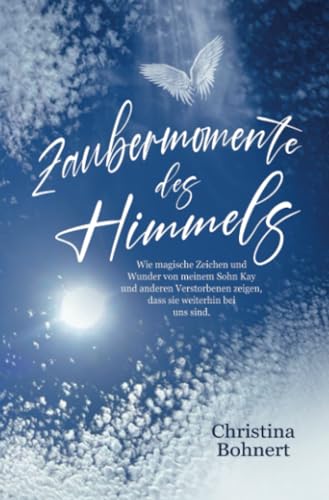 Zaubermomente des Himmels: Wie magische Zeichen und Wunder von meinem Sohn Kay und anderen Verstorbenen zeigen, dass sie weiterhin bei uns sind