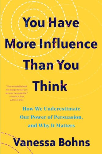 You Have More Influence Than You Think: How We Underestimate Our Powers of Persuasion, and Why It Matters von Norton & Company