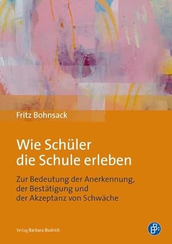 Wie Schüler die Schule erleben: Zur Bedeutung der Anerkennung, der Bestätigung und der Akzeptanz von Schwäche