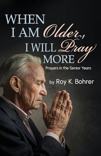 When I Am Older, I Will Pray More: Prayers in the Senior Years von Authors' Tranquility Press