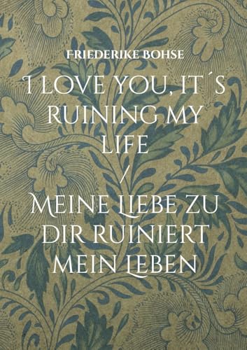 I love you, it´s ruining my life: Meine Liebe zu dir ruiniert mein Leben von BoD – Books on Demand