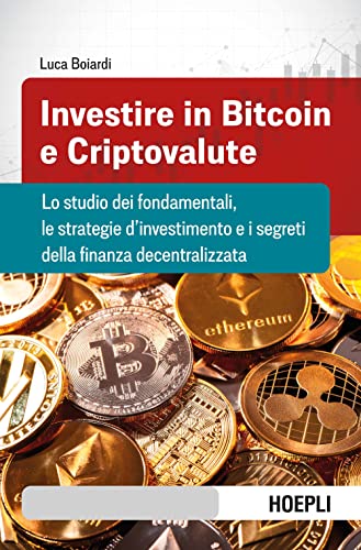 Investire in bitcoin e criptovalute. Lo studio dei fondamentali, le strategie d'investimento e i segreti della finanza decentralizzata