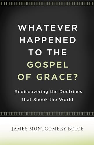 Whatever Happened to The Gospel of Grace?: Rediscovering the Doctrines That Shook the World von Crossway Books