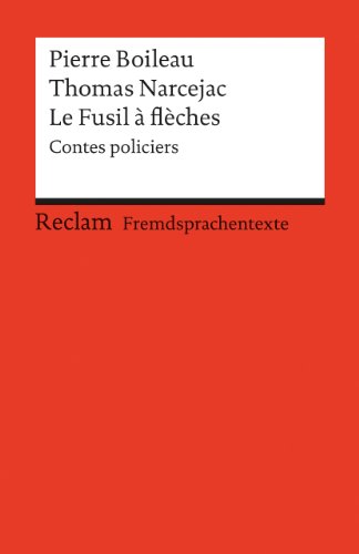 Le Fusil à flèches. Contes policiers. (Fremdsprachentexte): Boileau, Pierre; Narcejac, Thomas – Weltliteratur in Originalsprache; französisch (Reclams Universal-Bibliothek)