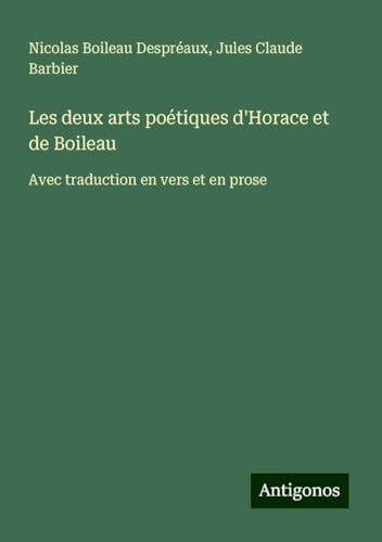 Les deux arts poétiques d'Horace et de Boileau: Avec traduction en vers et en prose von Antigonos Verlag