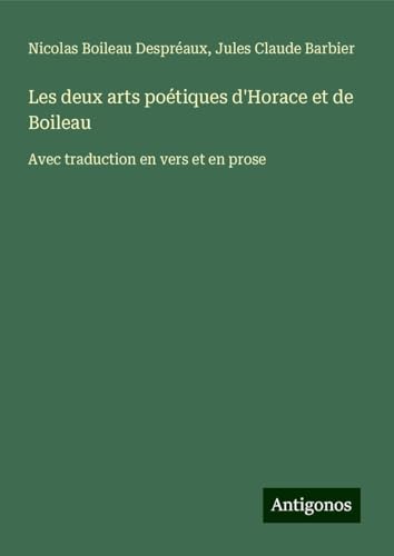 Les deux arts poétiques d'Horace et de Boileau: Avec traduction en vers et en prose von Antigonos Verlag